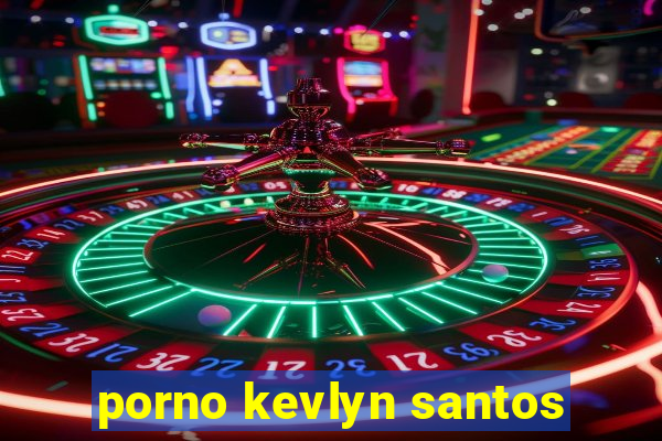 porno kevlyn santos